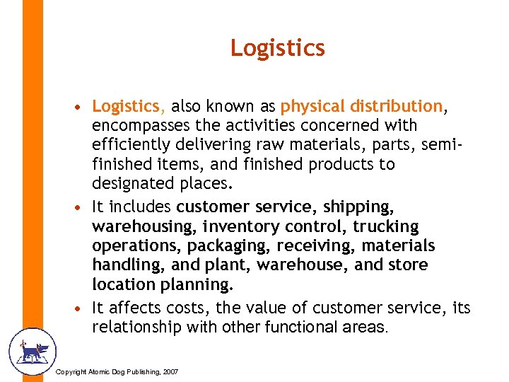 Logistics • Logistics, also known as physical distribution, encompasses the activities concerned with efficiently