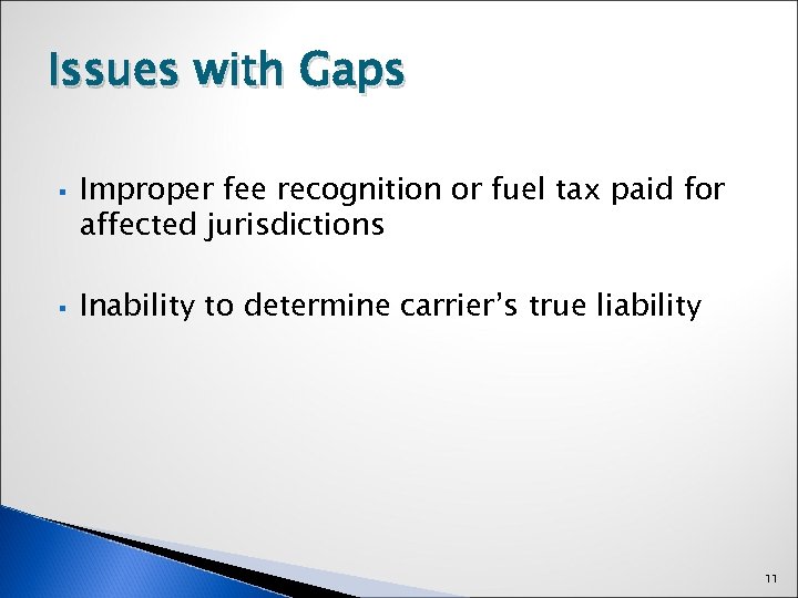 Issues with Gaps § § Improper fee recognition or fuel tax paid for affected