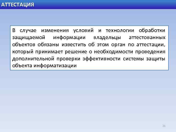 АТТЕСТАЦИЯ В случае изменения условий и технологии обработки защищаемой информации владельцы аттестованных объектов обязаны