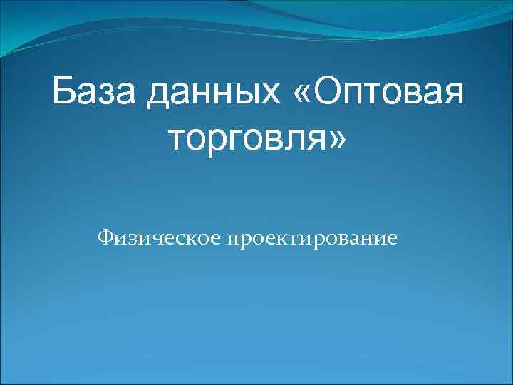 База данных «Оптовая торговля» Физическое проектирование 