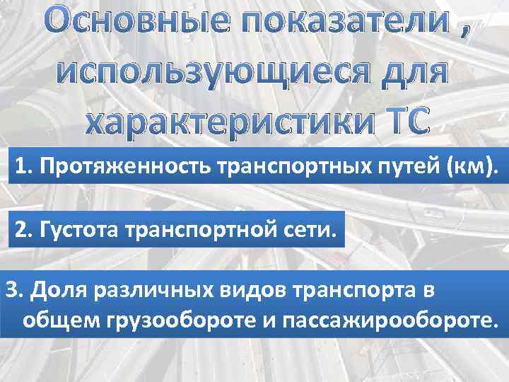 Основные показатели , использующиеся для характеристики ТС 1. Протяженность транспортных путей (км). 2. Густота