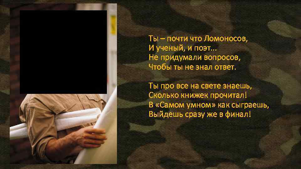 Ты – почти что Ломоносов, И ученый, и поэт. . . Не придумали вопросов,