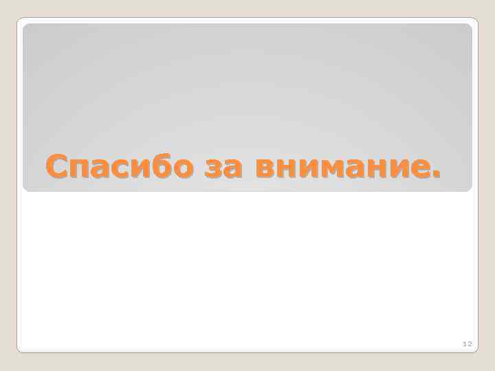 Спасибо за внимание. 12 