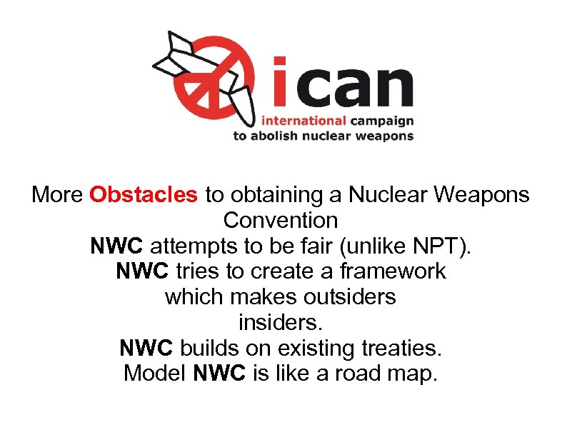 More Obstacles to obtaining a Nuclear Weapons Convention NWC attempts to be fair (unlike