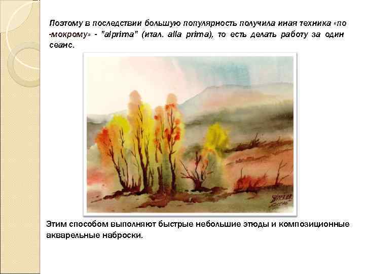 Поэтому в последствии большую популярность получила иная техника «по -мокрому» - "alprima" (итал. alla