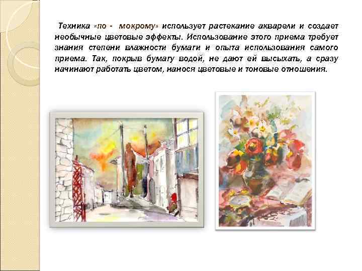 Техника «по - мокрому» использует растекание акварели и создает необычные цветовые эффекты. Использование этого