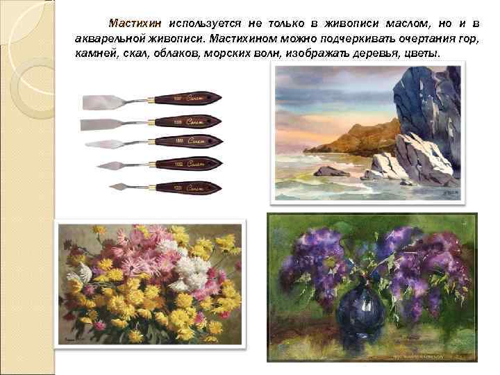 Мастихин используется не только в живописи маслом, но и в акварельной живописи. Мастихином можно