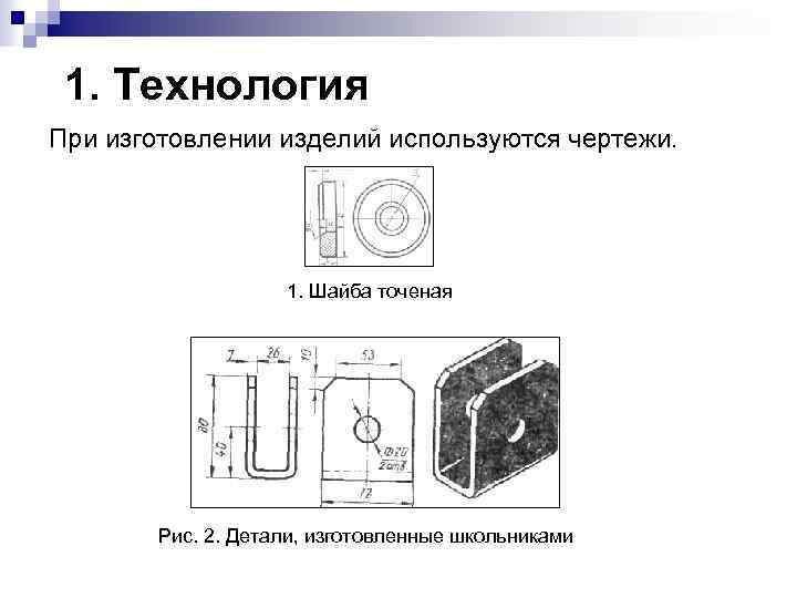 1. Технология При изготовлении изделий используются чертежи. 1. Шайба точеная Рис. 2. Детали, изготовленные