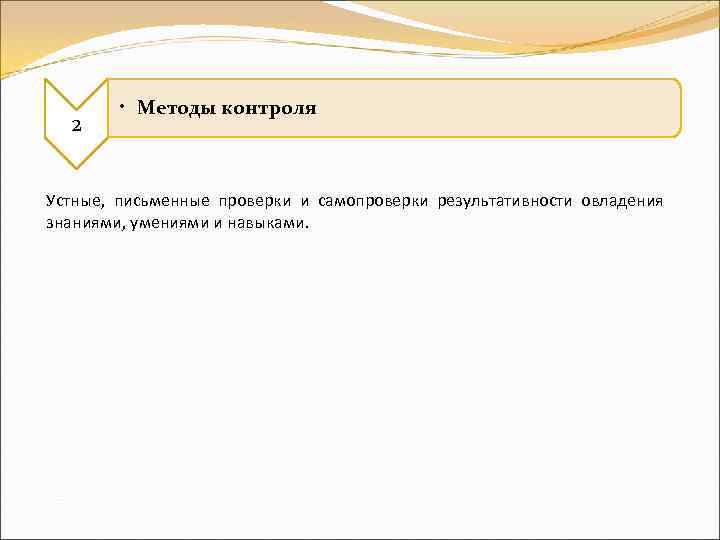 2 • Методы контроля Устные, письменные проверки и самопроверки результативности овладения знаниями, умениями и