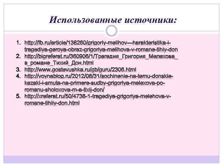 Использованные источники: 1. http: //fb. ru/article/138260/grigoriy-melihov---harakteristika-itragediya-geroya-obraz-grigoriya-melihova-v-romane-tihiy-don 2. http: //bigreferat. ru/360906/1/Трагедия_Григория_Мелехова_ в_романе_Тихий_Дон. html 3. http: