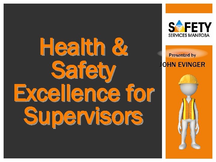 Health & Safety Excellence for Supervisors Presented by JOHN EVINGER 