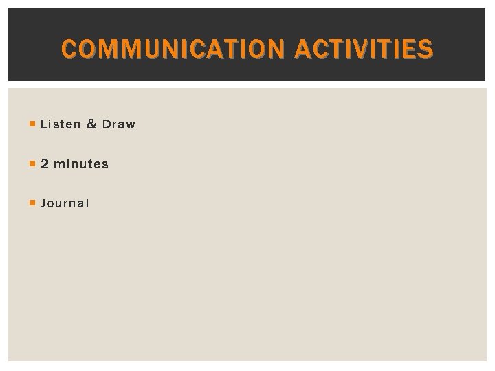 COMMUNICATION ACTIVITIES Listen & Draw 2 minutes Journal 