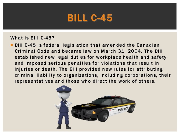 BILL C-45 What is Bill C-45? Bill C-45 is federal legislation that amended the