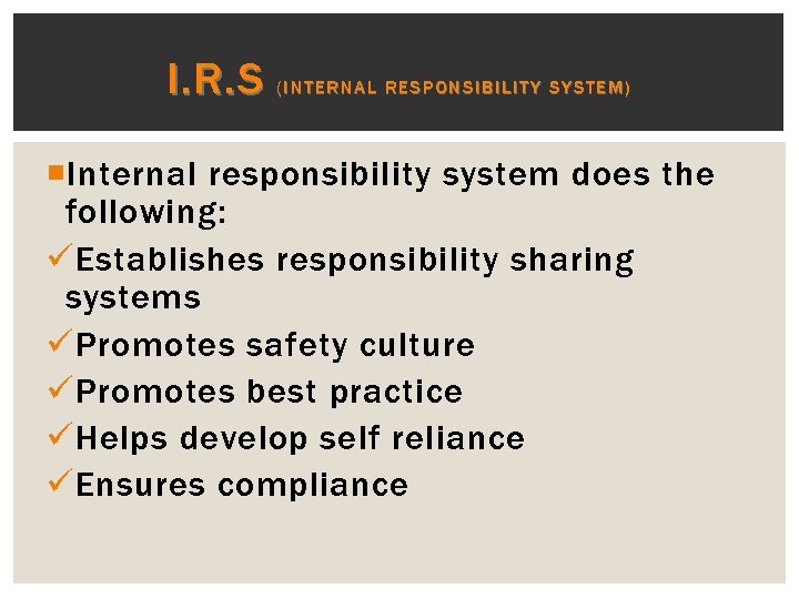 I. R. S (INTERNAL RESPONSIBILITY SYSTEM) Internal responsibility system does the following: ü Establishes