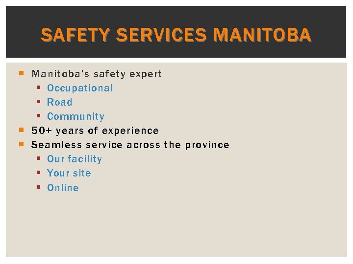 SAFETY SERVICES MANITOBA Manitoba’s safety expert § Occupational § Road § Community 50+ years