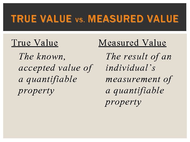 TRUE VALUE VS. MEASURED VALUE True Value Measured Value The known, The result of