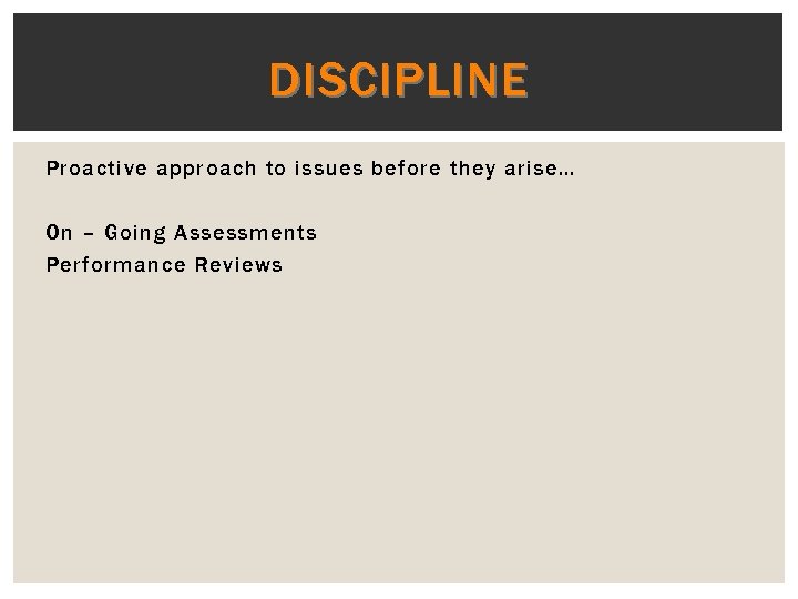 DISCIPLINE Proactive approach to issues before they arise… On – Going Assessments Performance Reviews