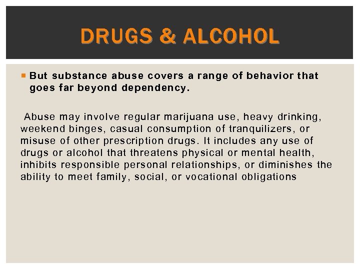 DRUGS & ALCOHOL But substance abuse covers a range of behavior that goes far