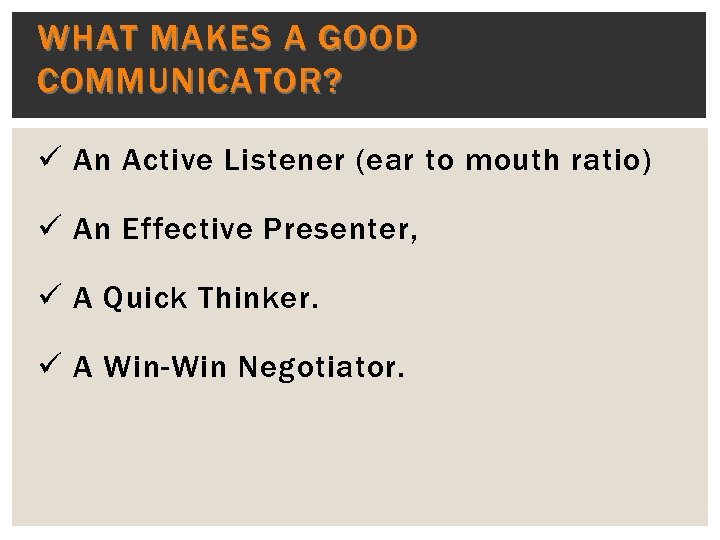 WHAT MAKES A GOOD COMMUNICATOR? ü An Active Listener (ear to mouth ratio) ü