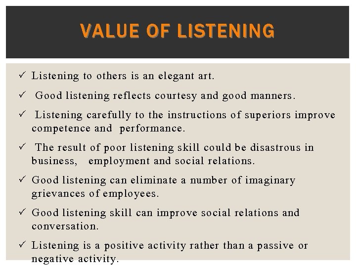 VALUE OF LISTENING Listening to others is an elegant art. Good listening reflects courtesy