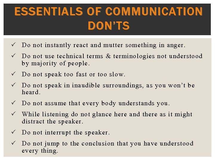 ESSENTIALS OF COMMUNICATION DON’TS Do not instantly react and mutter something in anger. Do