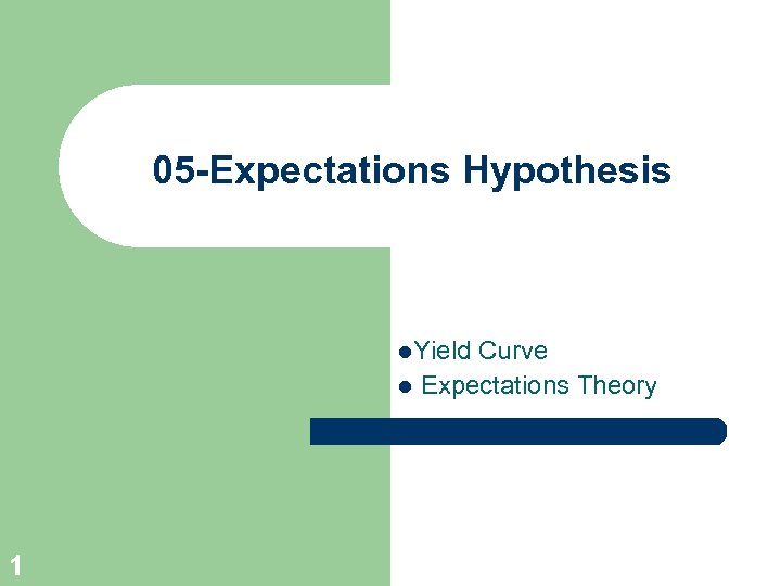 05 -Expectations Hypothesis l. Yield Curve l Expectations Theory 1 