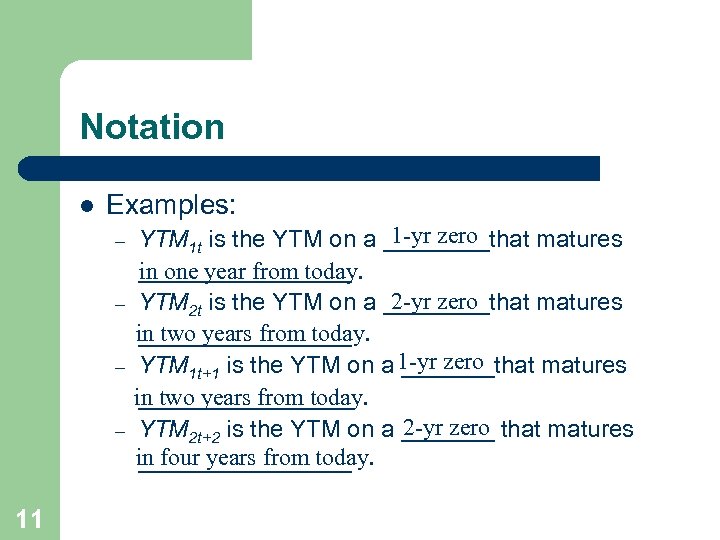 Notation l Examples: – – 11 1 -yr zero YTM 1 t is the