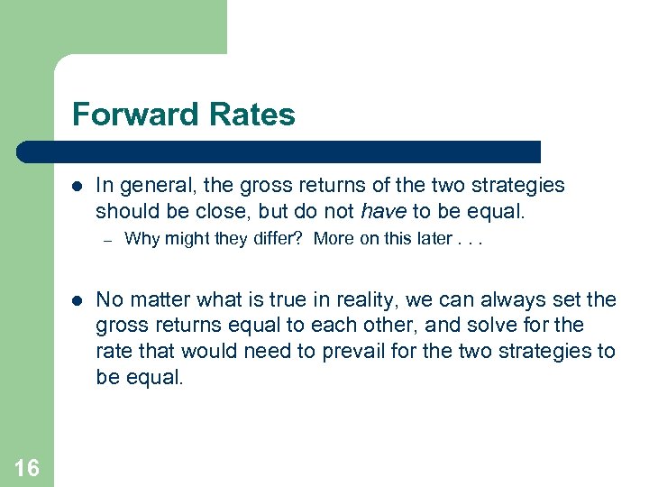 Forward Rates l In general, the gross returns of the two strategies should be