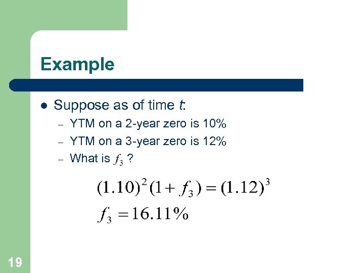 Example l Suppose as of time t: – – – 19 YTM on a