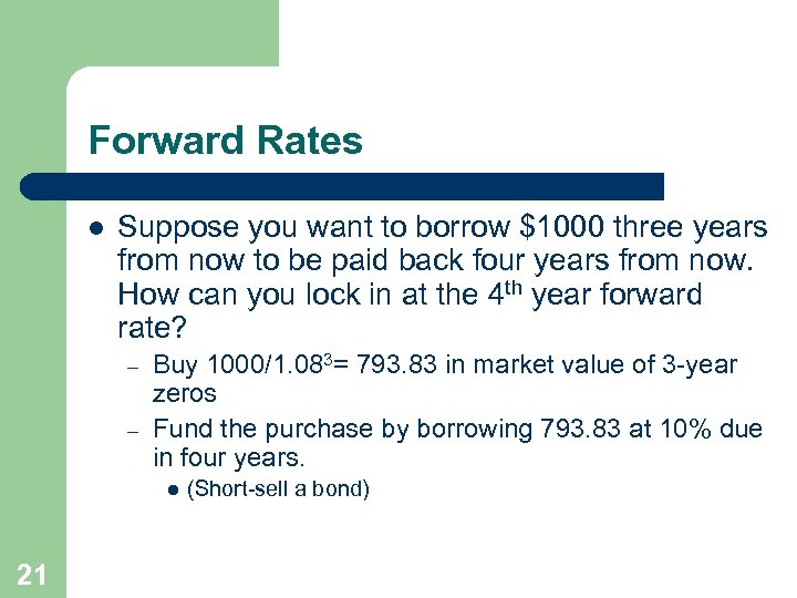 Forward Rates l Suppose you want to borrow $1000 three years from now to