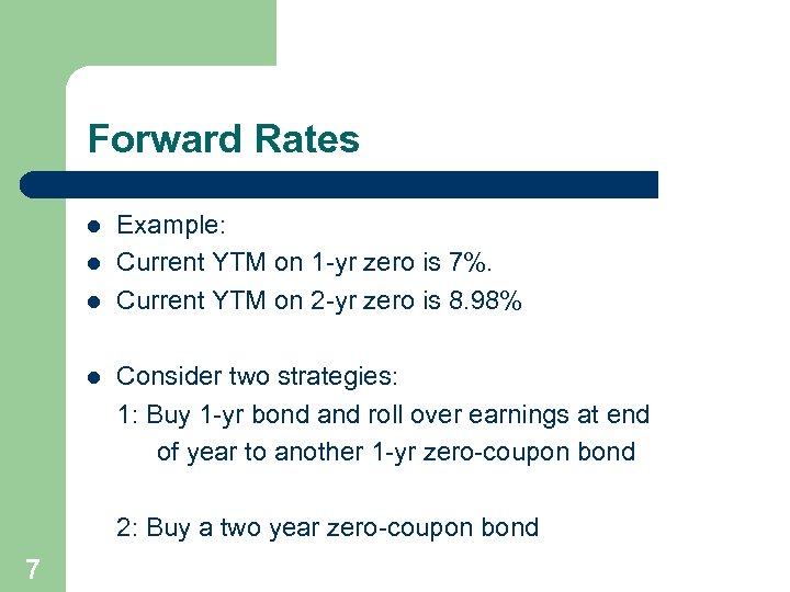 Forward Rates l l Example: Current YTM on 1 -yr zero is 7%. Current