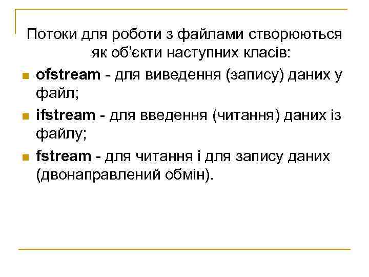 Потоки для роботи з файлами створюються як об’єкти наступних класів: n ofstream - для