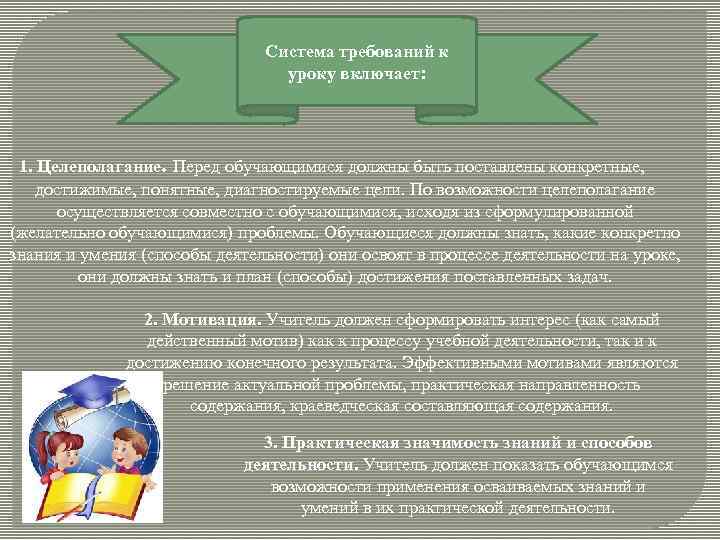 Система требований к уроку включает: 1. Целеполагание. Перед обучающимися должны быть поставлены конкретные, достижимые,