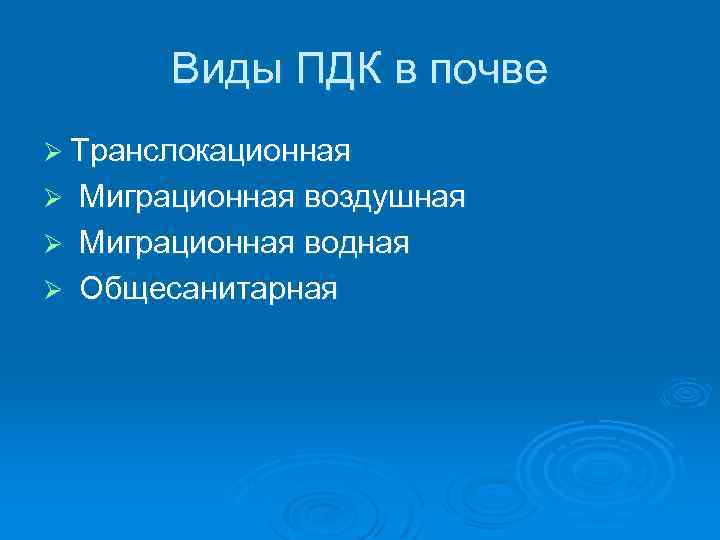 Виды ПДК в почве Ø Транслокационная Миграционная воздушная Ø Миграционная водная Ø Общесанитарная Ø