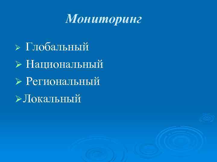 Мониторинг Глобальный Ø Национальный Ø Региональный Ø Локальный Ø 