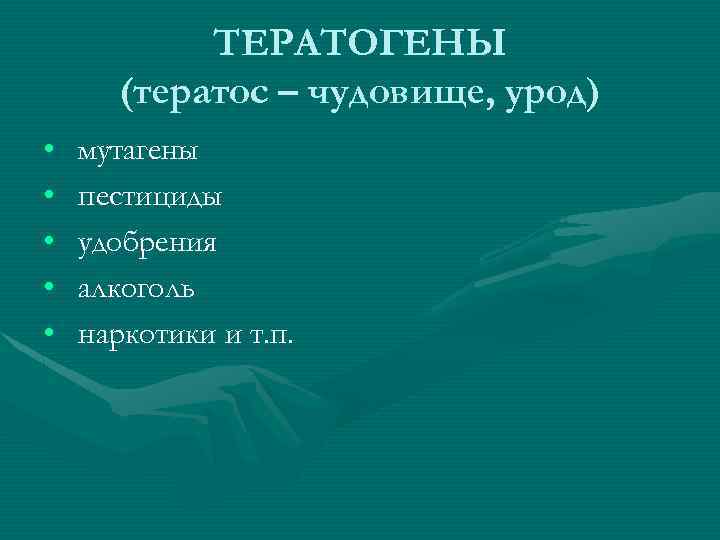 ТЕРАТОГЕНЫ (тератос – чудовище, урод) • • • мутагены пестициды удобрения алкоголь наркотики и