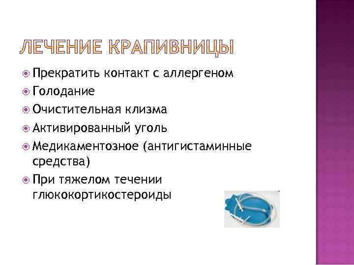  Прекратить контакт с аллергеном Голодание Очистительная клизма Активированный уголь Медикаментозное (антигистаминные средства) При