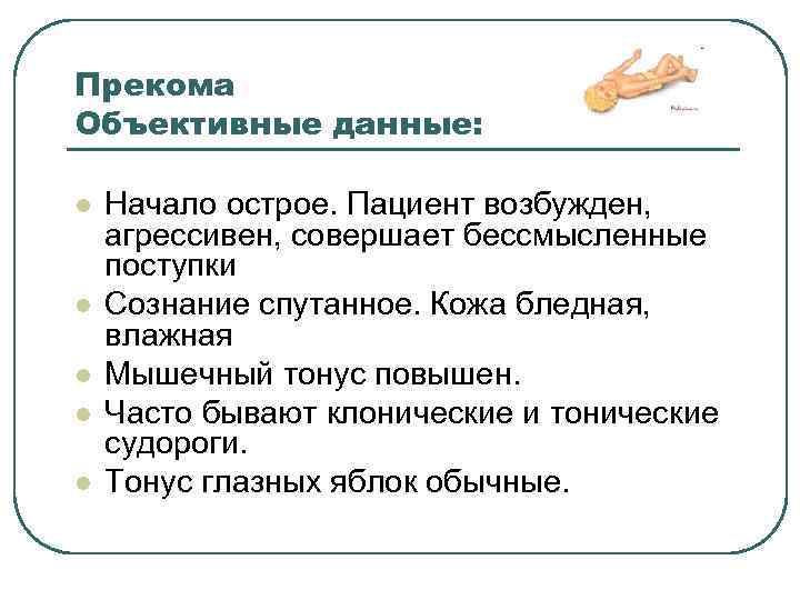 Прекома Объективные данные: l l l Начало острое. Пациент возбужден, агрессивен, совершает бессмысленные поступки