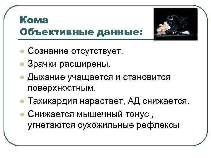 Кома Объективные данные: l l l Сознание отсутствует. Зрачки расширены. Дыхание учащается и становится