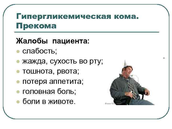 Гипергликемическая кома. Прекома Жалобы пациента: l слабость; l жажда, сухость во рту; l тошнота,