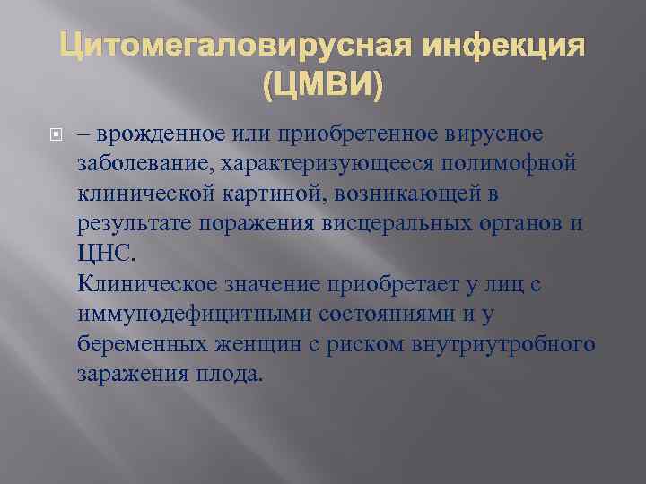 Цитомегаловирусная инфекция (ЦМВИ) – врожденное или приобретенное вирусное заболевание, характеризующееся полимофной клинической картиной, возникающей