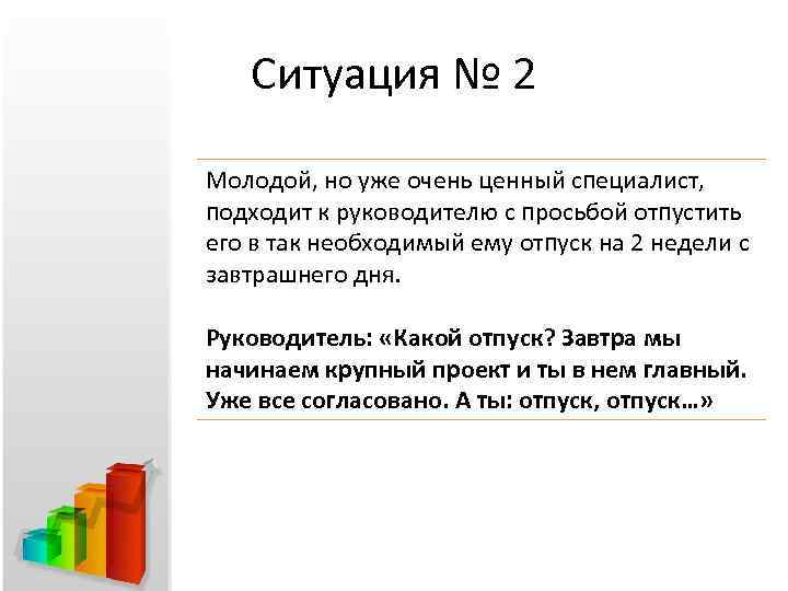 Ситуация № 2 Молодой, но уже очень ценный специалист, подходит к руководителю с просьбой