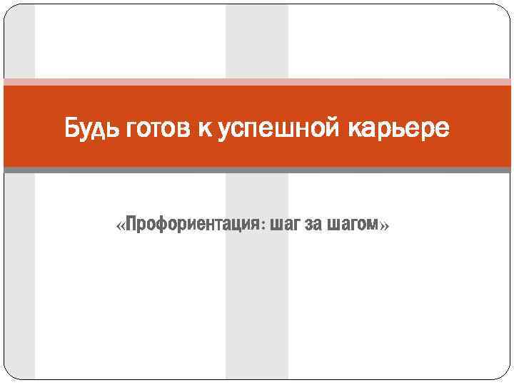 Будь готов к успешной карьере «Профориентация: шаг за шагом» 