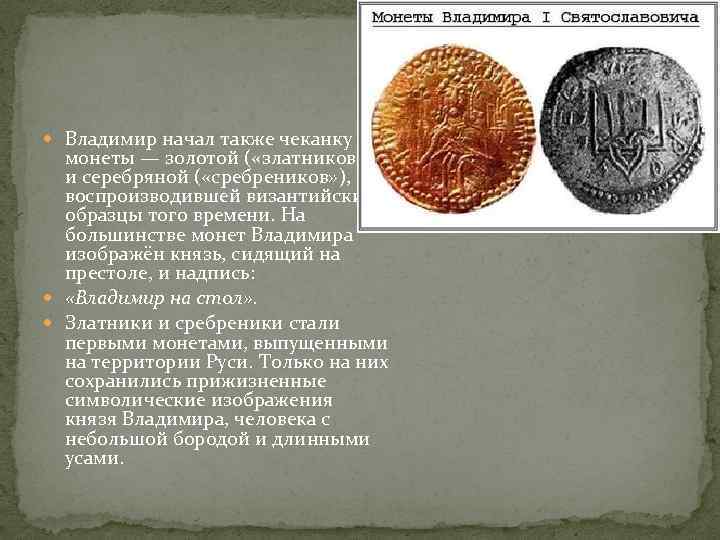  Владимир начал также чеканку монеты — золотой ( «златников» ) и серебряной (