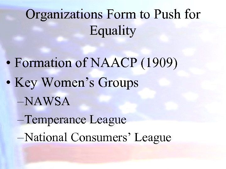 Organizations Form to Push for Equality • Formation of NAACP (1909) • Key Women’s