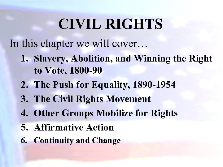 CIVIL RIGHTS In this chapter we will cover… 1. Slavery, Abolition, and Winning the