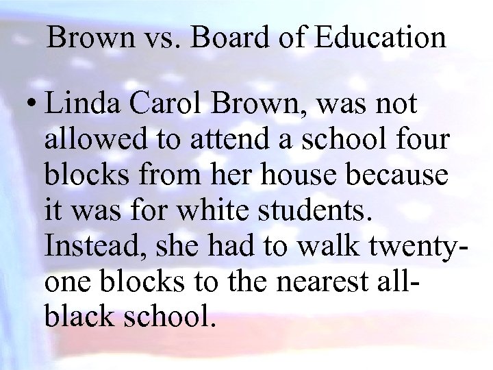 Brown vs. Board of Education • Linda Carol Brown, was not allowed to attend
