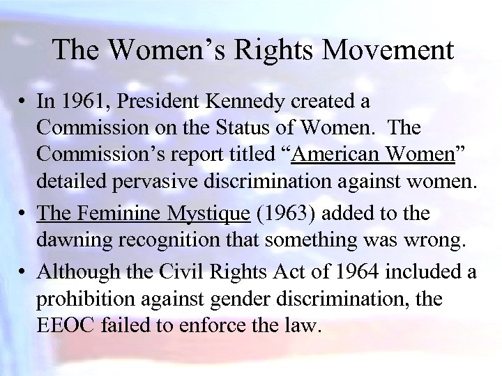 The Women’s Rights Movement • In 1961, President Kennedy created a Commission on the