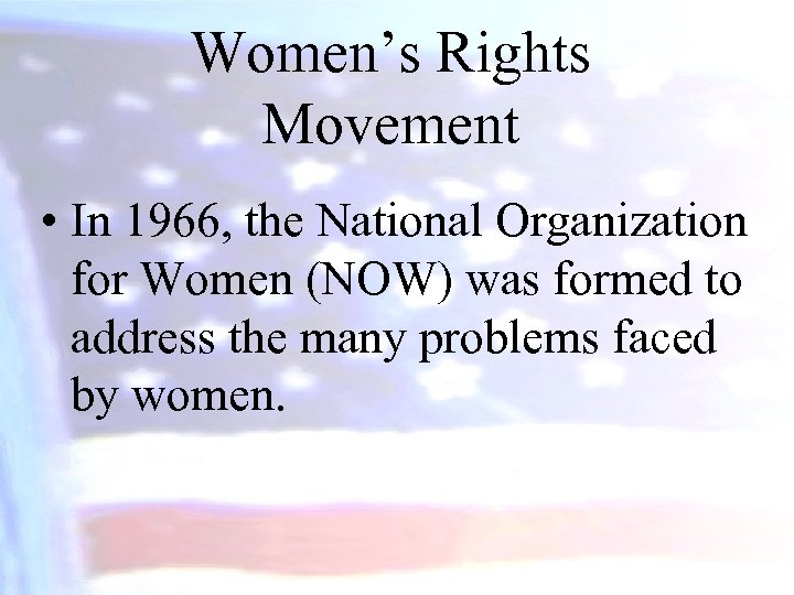 Women’s Rights Movement • In 1966, the National Organization for Women (NOW) was formed