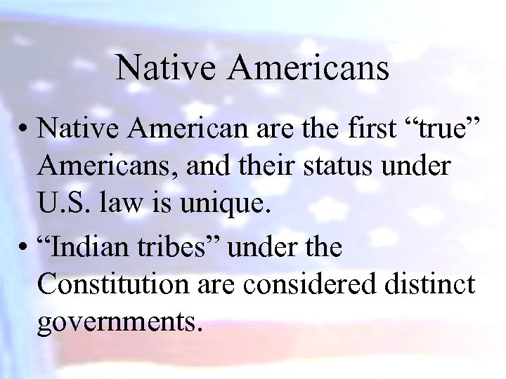 Native Americans • Native American are the first “true” Americans, and their status under